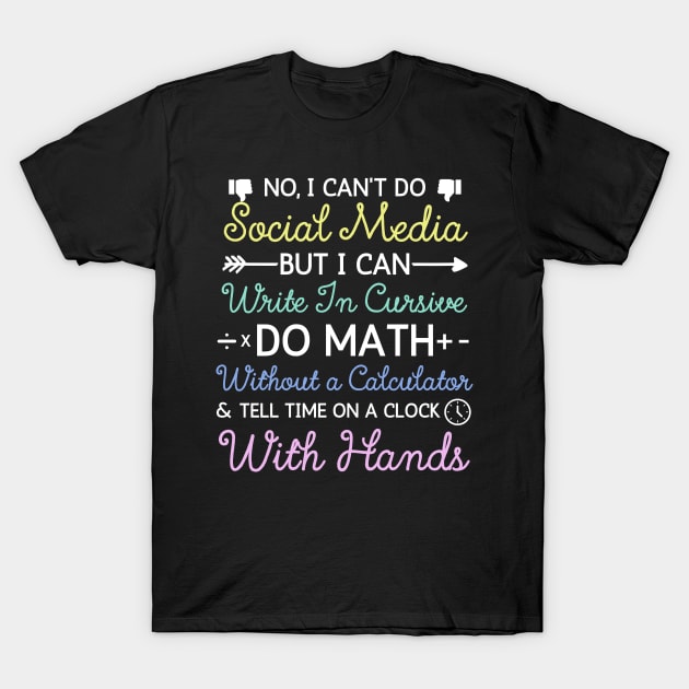 No I Can't Do Social Media But I Can Write In Cursive Do Math Without A Calculator And Tell Time On A Clock With Hands Funny Anti Social Media Humor Sarcastic Humor Women Men T-Shirt by weirdboy